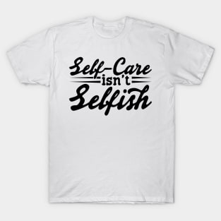 Self Care Isn't Selfish v2 T-Shirt